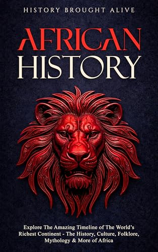 African History: Explore The Amazing Timeline of The World’s Richest Continent - The History, Culture, Folklore, Mythology & More of Africa