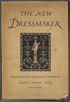 THE NEW DRESSMAKER (New, Revised and Enlarged Edition) WITH COMPLETE AND FULLY ILLUSTRATED INSTRUCTIONS ON EVERY POINT CONNECTED WITH Sewing, Dressmaking and Tailoring....