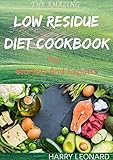 THE AMAZING LOW RESIDUE DIET COOKBOOK For Starters And Experts : Easy And Delicious Recipes for People with Crohn's Disease, Ulcerative Colitis and Diverticulitis