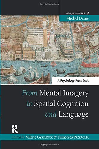 From Mental Imagery to Spatial Cognition and Language: Essays in Honour of Michel Denis (Psychology Press Festschrift Series)