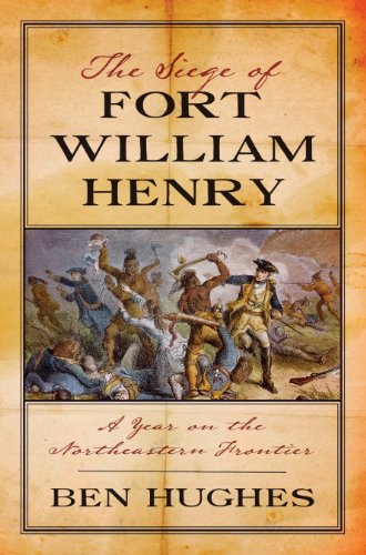 The Siege of Fort William Henry: A Year on the Northeastern Frontier The Siege of Fort William Henry: A Year on the Northeastern Frontier