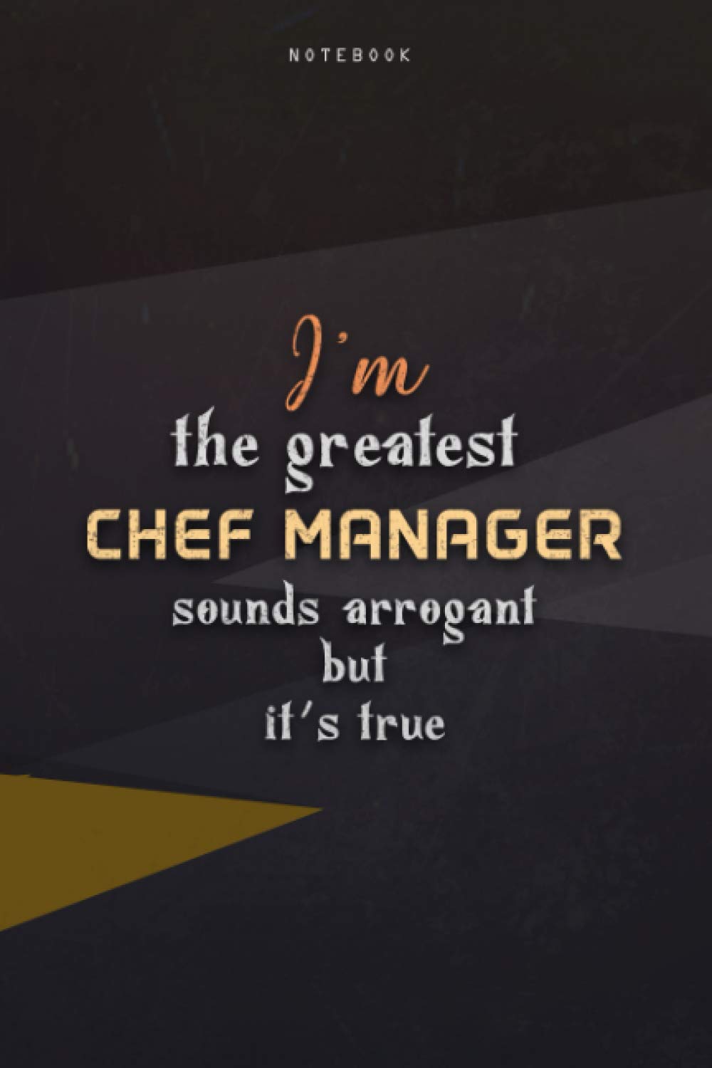 Lined Notebook Journal I'm The Greatest Chef Manager Sounds Arrogant But It's True: Paycheck Budget, Over 100 Pages, 6x9 inch, Homeschool, Teacher, Happy, Business, Work List