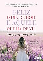 Feliz O Dia De Hoje E Aquele Que Há De Vir Mensagens, Ensinamentos E Orações. Memórias De Uma Jornal 6589851832 Book Cover