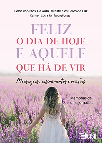 Feliz o dia de hoje e aquele que há de vir mensagens, ensinamentos e orações. memórias de uma jornalista