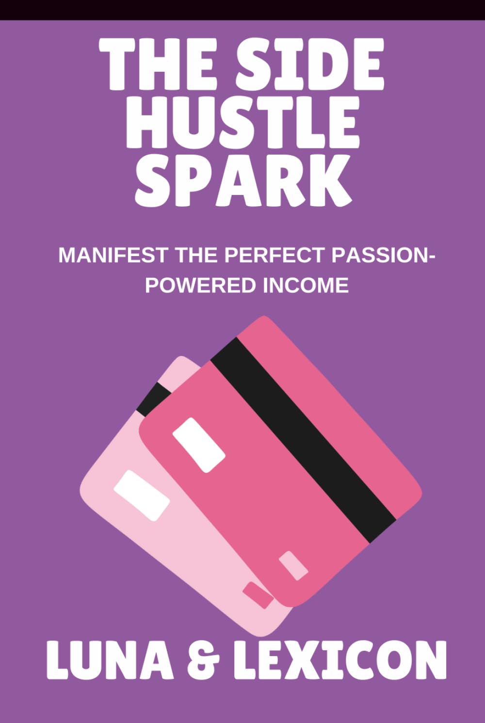The Side Hustle Spark: Ignite Your Passion, Create Sustainable Income, and Build a Business That Feels Like You: A Woman’s Guide to Turning Passion into Profit Without Burnout