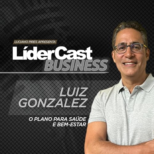 L&iacute;derCast 410 - Luiz Gonzalez - O plano para sa&uacute;de e bem-estar