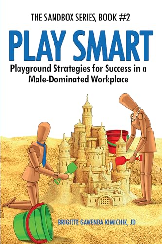 Play Smart: Playground Strategies for Success in a Male-Dominated Workplace (The Sandbox Series Book 2)