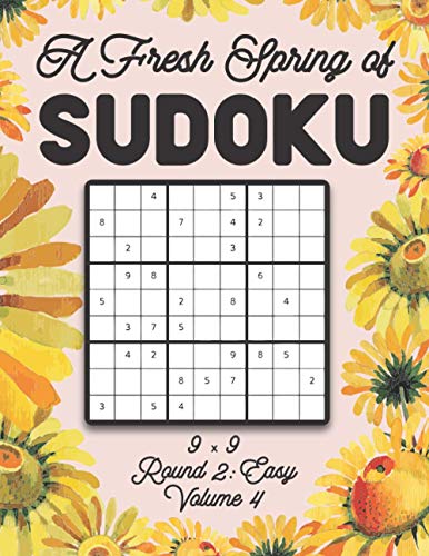 A Fresh Spring of Sudoku 9 x 9 Round 2: Easy Volume 4: Sudoku for Relaxation Spring Time Puzzle Game Book Japanese Logic Nine Numbers Math Cross Sums ... All Ages Kids to Adults Floral Theme Gifts