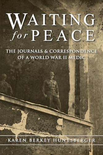Waiting for Peace: The Journals & Correspondence of a World War II Medic