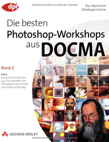 Die besten Photoshop-Workshops aus DOCMA - Band 2: Extra: Die besten Workshops aus Chip, Fotoheft und Photographie plus brandneue Exklusiv-Beiträge