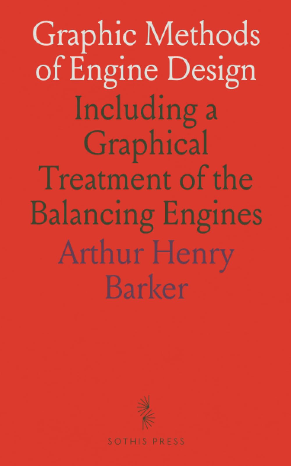 Graphic Methods of Engine Design: Including a Graphical Treatment of the Balancing Engines