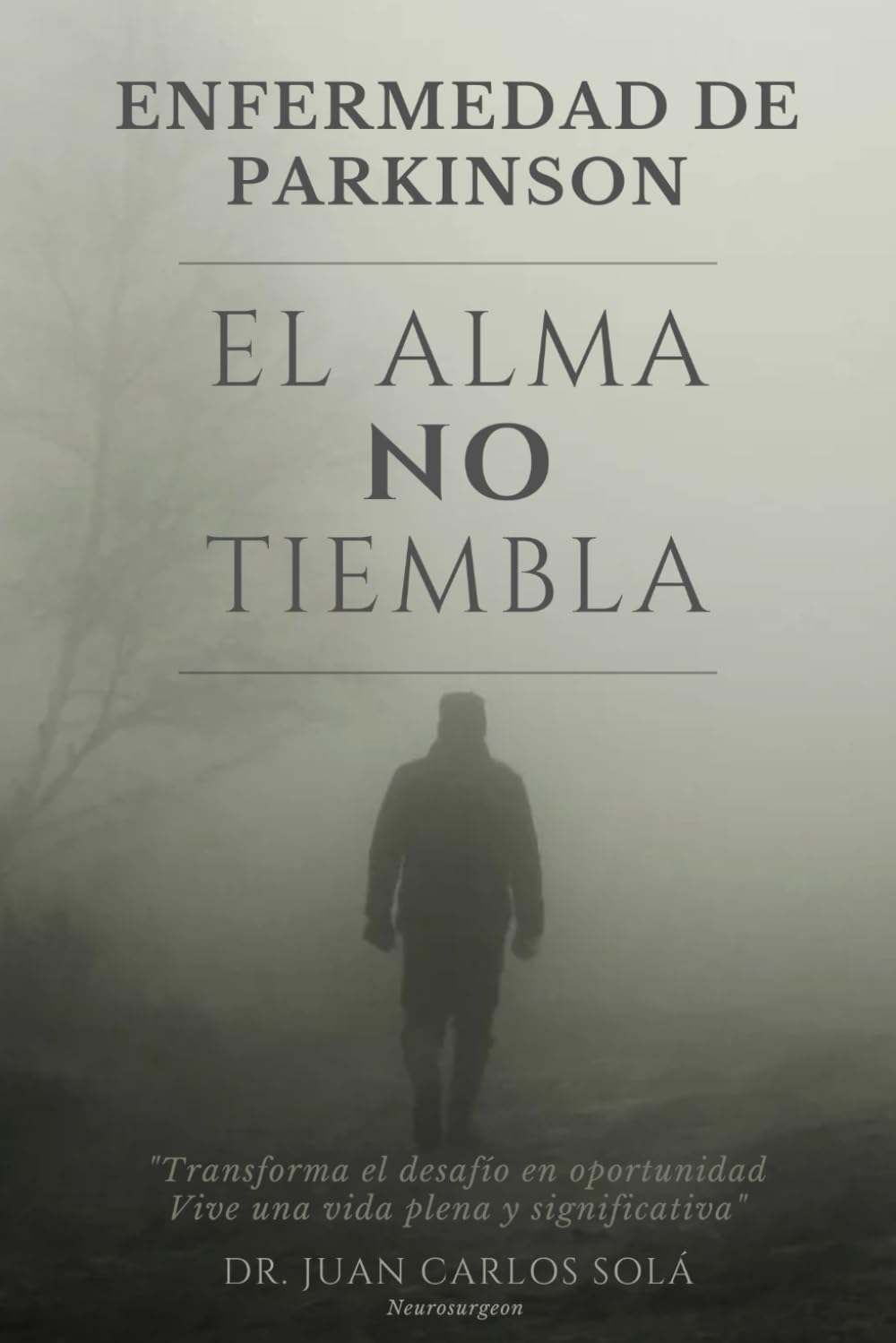 EL ALMA NO TIEMBLA: " La más completa guía para pacientes con enfermedad de Parkinson, transforma el miedo y la incertidumbre en un camino claro hacia la resiliencia"