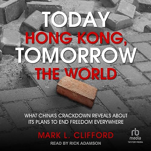 Today Hong Kong, Tomorrow the World: What China's Crackdown Reveals about Its Plans to End Freedom Everywhere
