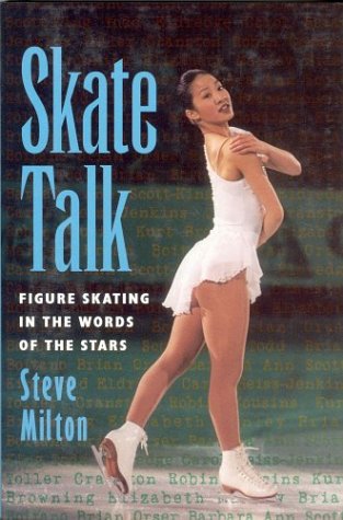 Skate Talk: Figure Skating In The Words Of The Stars [Hardcover] milton, Steve