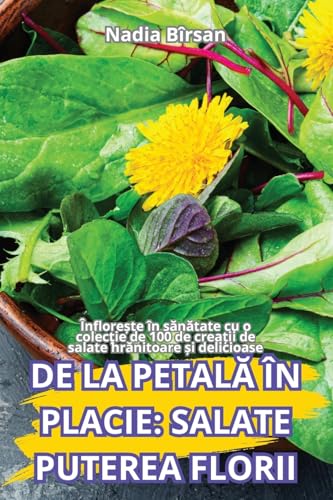 de la PetalĂ În Placie: Salate Puterea Florii (Romanian Edition)