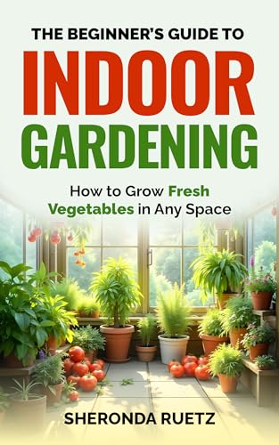 The Beginner's Guide To Indoor Gardening: How to Grow Fresh Vegetables in Any Space image 2