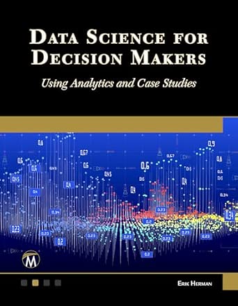 Data Science for Decision Makers: Using Analytics and Case Studies-Wow! eBook