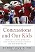 Concussions and Our Kids: America's Leading Expert on How to Protect Young Athletes and Keep Sports Safe