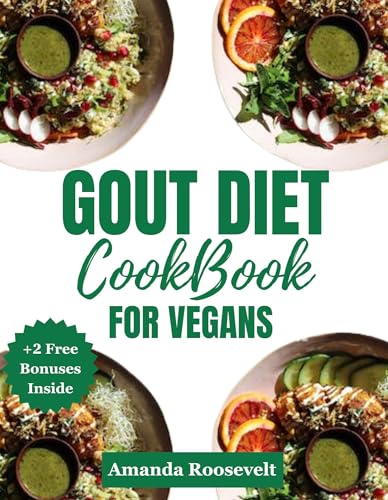 GOUT DIET COOKBOOK FOR VEGANS: Tasty and healing Anti-Inflammatory, Low Purine Plants-Based Recipes To Lower Your Uric Acid Levels and Reduce Flares.
