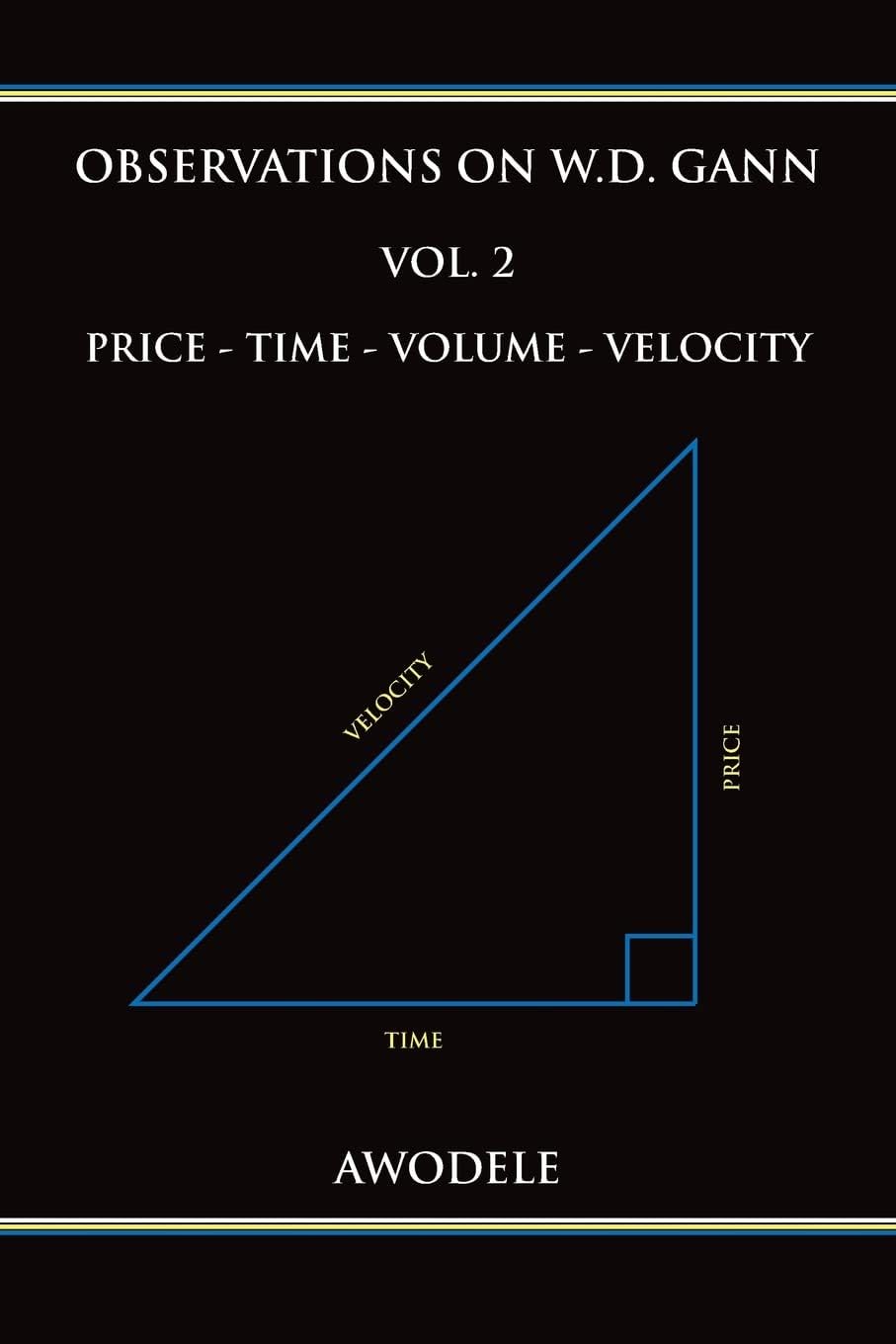 Observations on W.D. Gann Vol. 2: Price - Time - Volume - Velocity: Volume 2