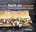 Produktbild The Banh Mi Handbook: Recipes for Crazy-Delicious Vietnamese Sandwiches [A Cookbook]