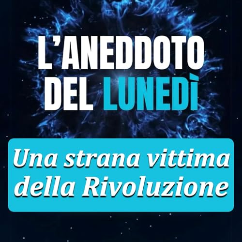 Una strana vittima della Rivoluzione - Aneddoto del Luned&igrave; #24