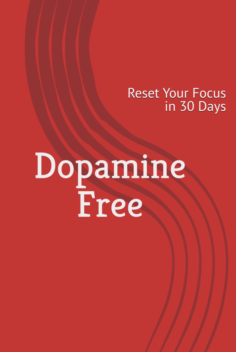 Dopamine Free: Reset Your Focus in 30 Days