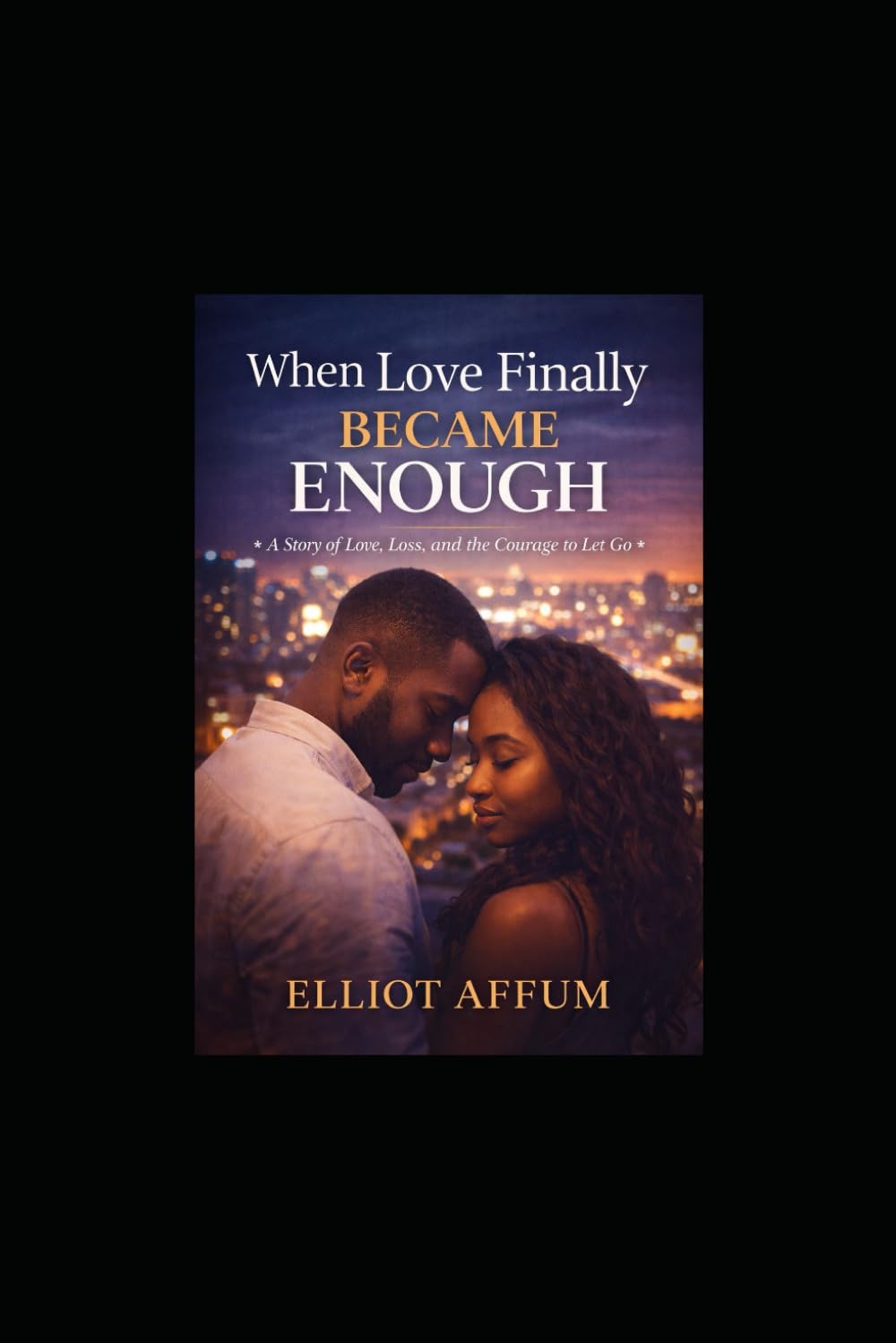 When Love Finally Became Enough: A Story of Love, Loss, and the Courage to Let Go