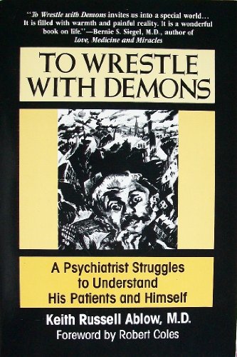 To Wrestle with Demons: A Psychiatrist Struggles to Understand His Patients and Himself