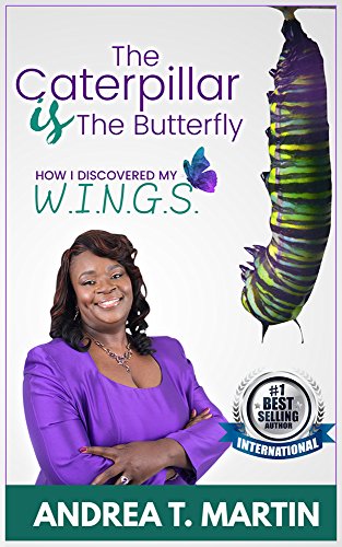 The Caterpillar Is The Butterfly: How I Discovered My W.I.N.G.S.