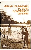 Quand les immigrés du Sahel construisent leur pays: Actes du colloque "Migration et développement au Sahel" (Evry - juin 1992) 2738423183 Book Cover
