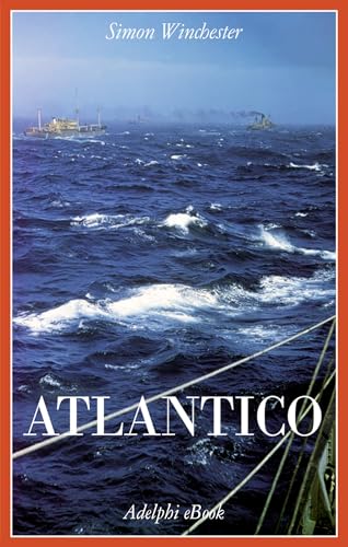 Atlantico: Grandi battaglie marine, scoperte eroiche, tempeste titaniche e un vasto oceano di un milione di storie (Italian Edition)