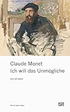 Claude Monet: Ich will das Unmögliche - Ulf Küster