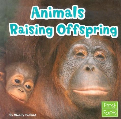 Animals Raising Offspring (First Facts. Animal Behavior): Perkins ...
