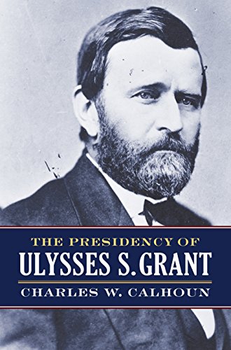 The Presidency of Ulysses S. Grant (American Presidency Series)