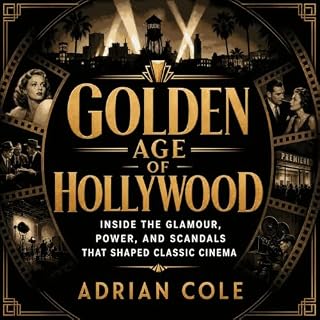 Golden Age of Hollywood: Inside the Glamour, Power, and Scandals That Shaped Classic Cinema cover art