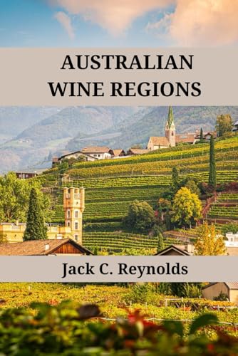 Australian Wine Regions: An expert's guide to Australian wine regions, history, origins, and flavors (Wine Regions of the World)