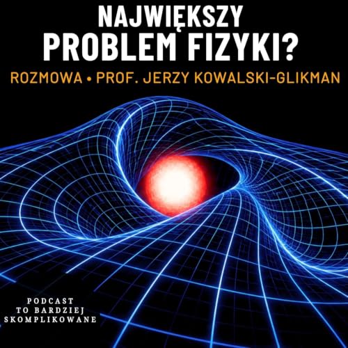 #70 - Dlaczego fizyka utknęła? Kwanty kontra grawitacja | prof. Jerzy Kowalski-Glikman