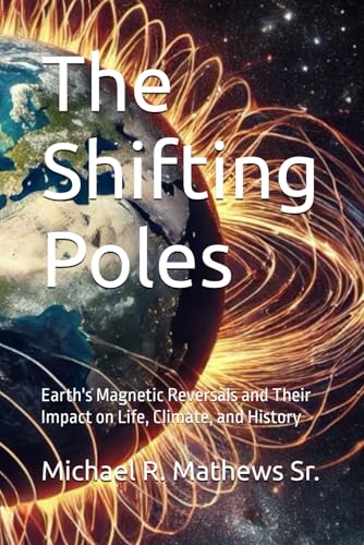 The Shifting Poles: Earth's Magnetic Reversals and Their Impact on Life, Climate, and History