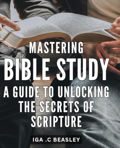 Mastering Bible Study: A Guide to Unlocking the Secrets of