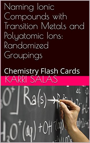 Naming Ionic Compounds with Transition Metals and Polyatomic Ions: Randomized Groupings: Chemistry Flash Cards (English Edition)