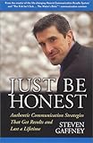 Just Be Honest: Authentic Communication Strategies That Get Results and Last a Lifetime