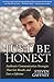 Just Be Honest: Authentic Communication Strategies That Get Results and Last a Lifetime