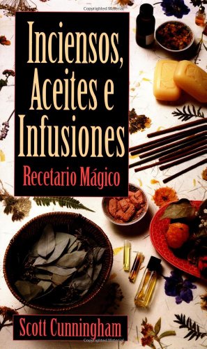 Inciensos, Aceites, e Infusiones: Recetario mágico (Spanish Edition)