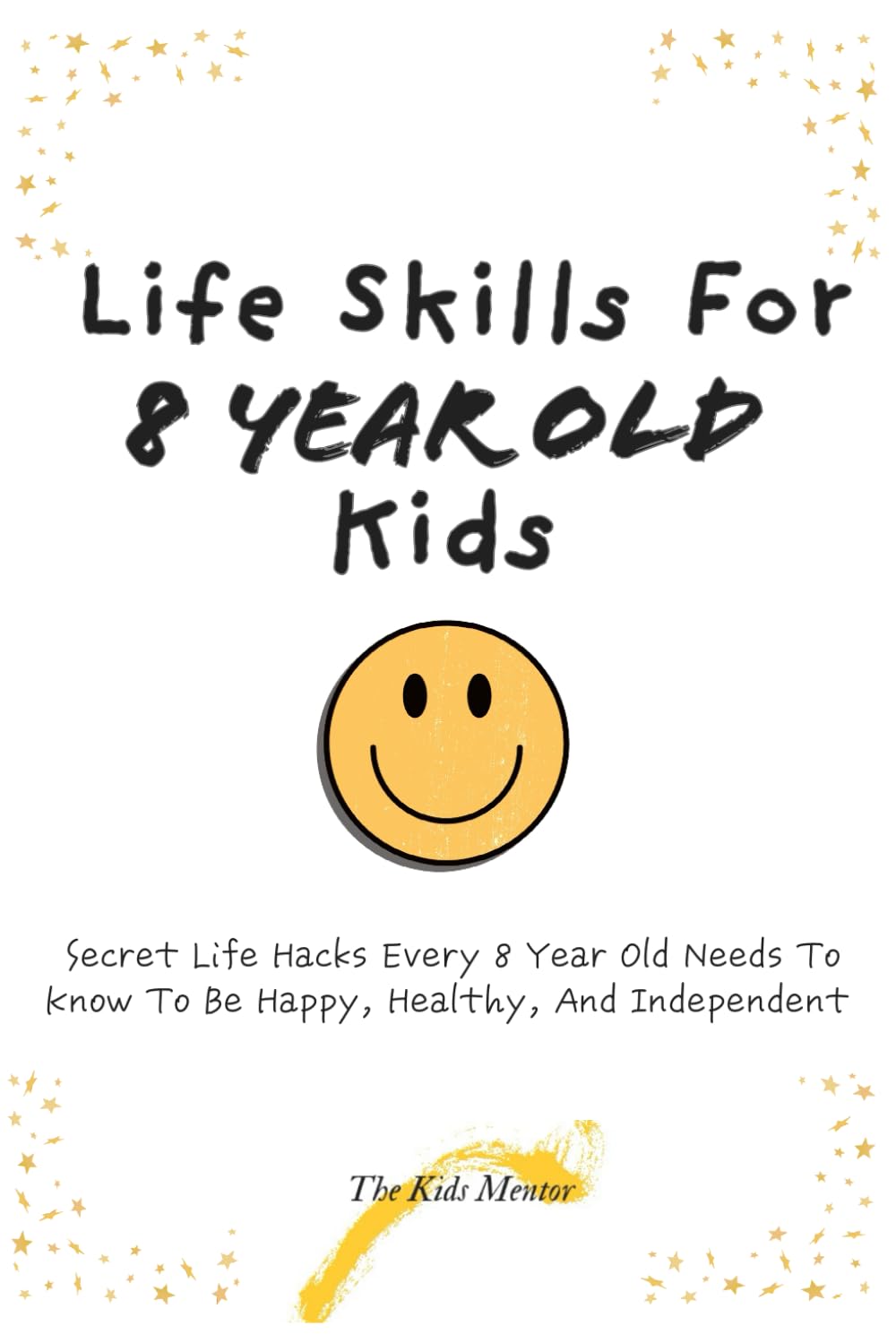 Life Skills For 8 Year Old Kids: Secret Life Hacks Every 8 Year Old Needs To Know To Be Happy, Healthy, And Independent
