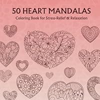 50 Heart Mandalas: Coloring Book for Stress-Relief & Relaxation (Mandala Coloring Books for Stress-Relief & Relaxation) B0F6BKNSYV Book Cover