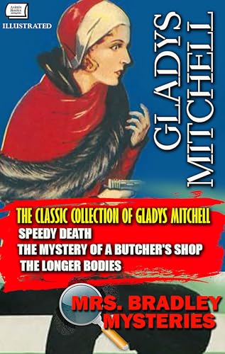 The Classic Collection of Gladys Mitchell. Illustrated: Mrs. Bradley Mysteries: Speedy Death, The Mystery of a Butcher's Shop, The Longer Bodies
