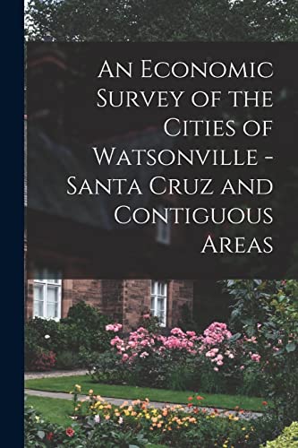An Economic Survey of the Cities of Watsonville - Santa Cruz and Contiguous Areas