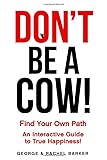  Don\'t Be A Cow!: Find Your Own Path: An Interactive Guide to True Happiness!