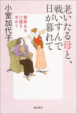 老いたる母と、戦いすんで日が暮れて―尊厳ある介護を求めて 老いたる母と、戦いすんで日が暮れて―尊厳ある介護を求めて